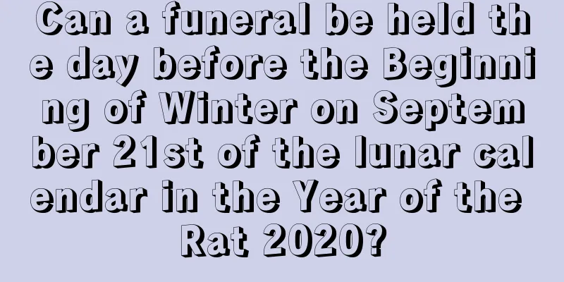 Can a funeral be held the day before the Beginning of Winter on September 21st of the lunar calendar in the Year of the Rat 2020?