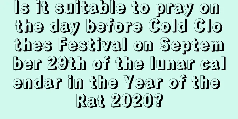 Is it suitable to pray on the day before Cold Clothes Festival on September 29th of the lunar calendar in the Year of the Rat 2020?