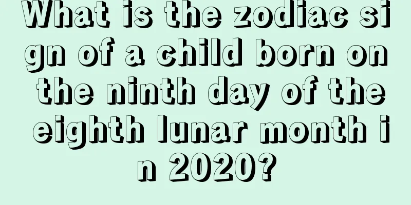 What is the zodiac sign of a child born on the ninth day of the eighth lunar month in 2020?