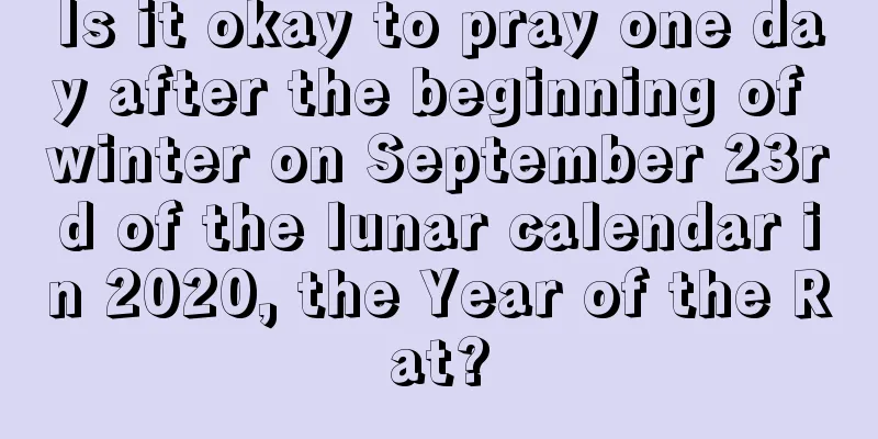 Is it okay to pray one day after the beginning of winter on September 23rd of the lunar calendar in 2020, the Year of the Rat?
