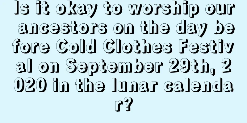 Is it okay to worship our ancestors on the day before Cold Clothes Festival on September 29th, 2020 in the lunar calendar?