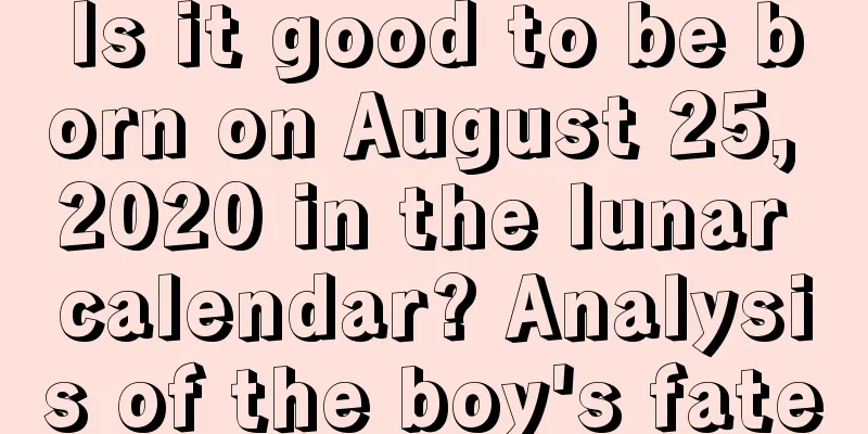 Is it good to be born on August 25, 2020 in the lunar calendar? Analysis of the boy's fate