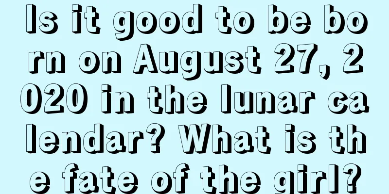 Is it good to be born on August 27, 2020 in the lunar calendar? What is the fate of the girl?