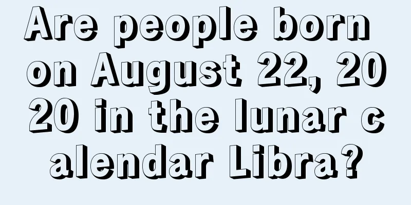 Are people born on August 22, 2020 in the lunar calendar Libra?