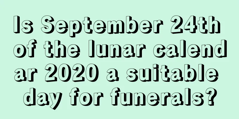 Is September 24th of the lunar calendar 2020 a suitable day for funerals?