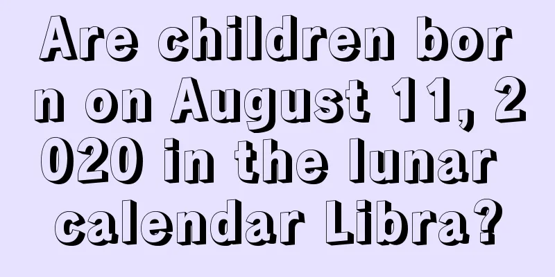 Are children born on August 11, 2020 in the lunar calendar Libra?