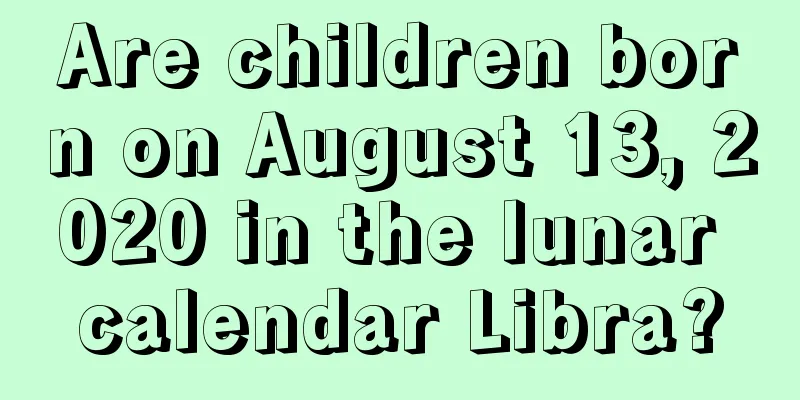 Are children born on August 13, 2020 in the lunar calendar Libra?