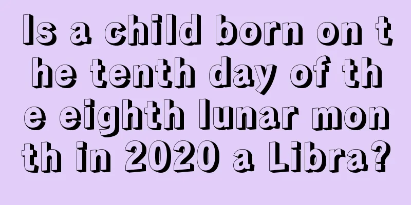 Is a child born on the tenth day of the eighth lunar month in 2020 a Libra?
