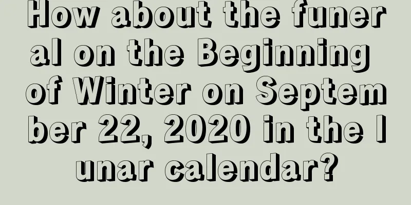 How about the funeral on the Beginning of Winter on September 22, 2020 in the lunar calendar?