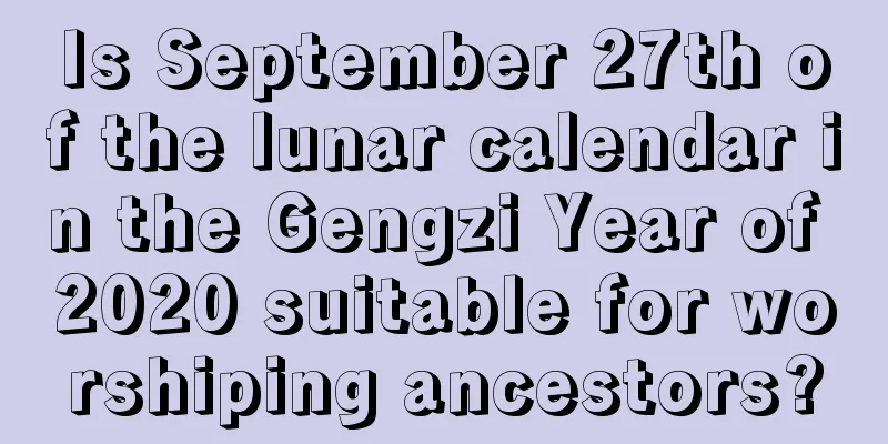 Is September 27th of the lunar calendar in the Gengzi Year of 2020 suitable for worshiping ancestors?