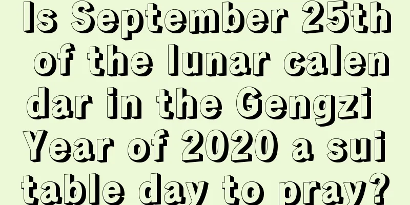 Is September 25th of the lunar calendar in the Gengzi Year of 2020 a suitable day to pray?