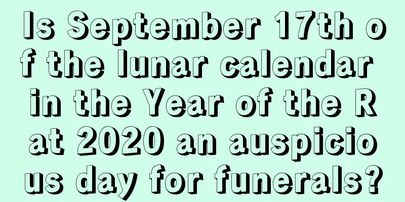 Is September 17th of the lunar calendar in the Year of the Rat 2020 an auspicious day for funerals?