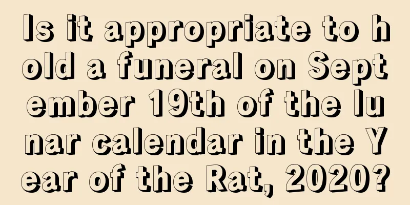 Is it appropriate to hold a funeral on September 19th of the lunar calendar in the Year of the Rat, 2020?
