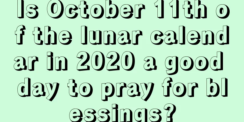 Is October 11th of the lunar calendar in 2020 a good day to pray for blessings?