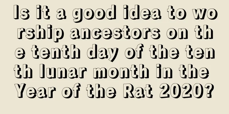 Is it a good idea to worship ancestors on the tenth day of the tenth lunar month in the Year of the Rat 2020?