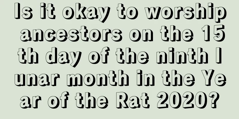 Is it okay to worship ancestors on the 15th day of the ninth lunar month in the Year of the Rat 2020?