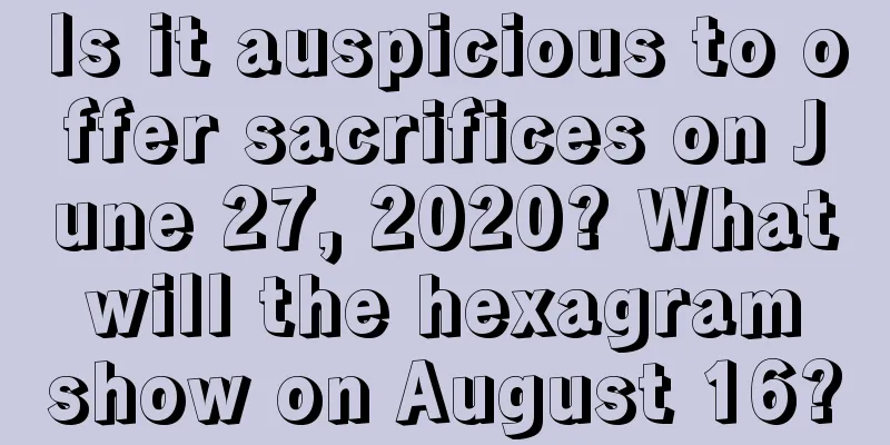 Is it auspicious to offer sacrifices on June 27, 2020? What will the hexagram show on August 16?