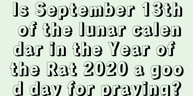 Is September 13th of the lunar calendar in the Year of the Rat 2020 a good day for praying?