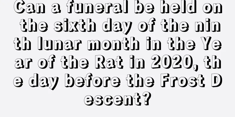 Can a funeral be held on the sixth day of the ninth lunar month in the Year of the Rat in 2020, the day before the Frost Descent?