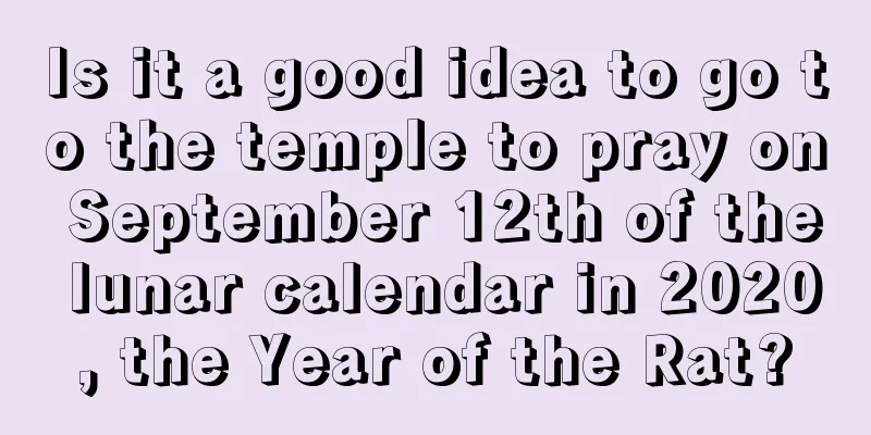 Is it a good idea to go to the temple to pray on September 12th of the lunar calendar in 2020, the Year of the Rat?