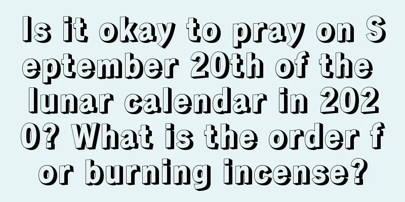 Is it okay to pray on September 20th of the lunar calendar in 2020? What is the order for burning incense?
