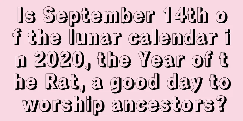 Is September 14th of the lunar calendar in 2020, the Year of the Rat, a good day to worship ancestors?