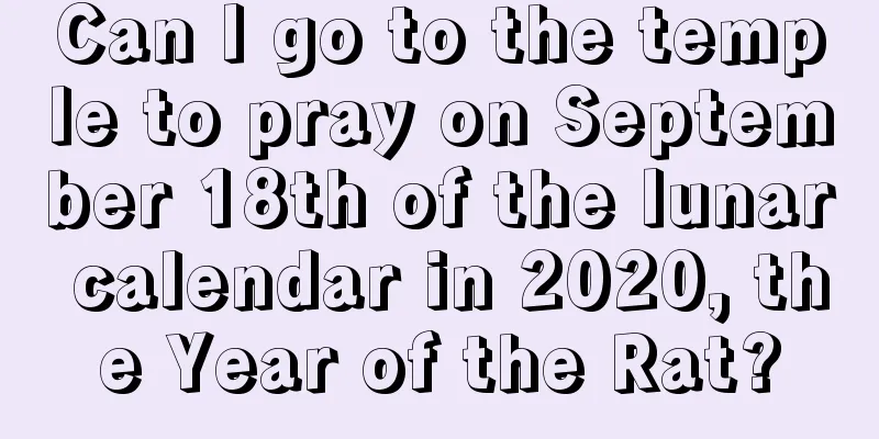 Can I go to the temple to pray on September 18th of the lunar calendar in 2020, the Year of the Rat?