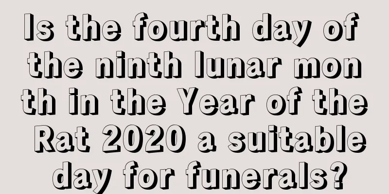 Is the fourth day of the ninth lunar month in the Year of the Rat 2020 a suitable day for funerals?
