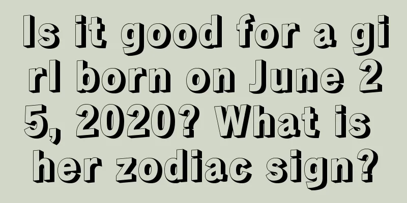 Is it good for a girl born on June 25, 2020? What is her zodiac sign?