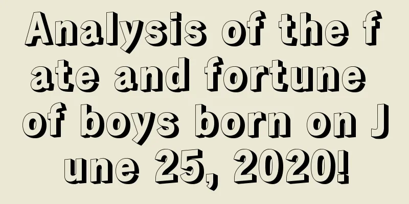 Analysis of the fate and fortune of boys born on June 25, 2020!