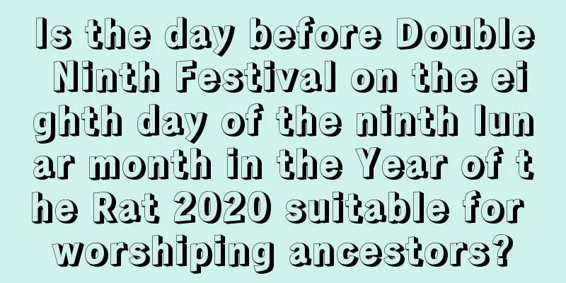 Is the day before Double Ninth Festival on the eighth day of the ninth lunar month in the Year of the Rat 2020 suitable for worshiping ancestors?