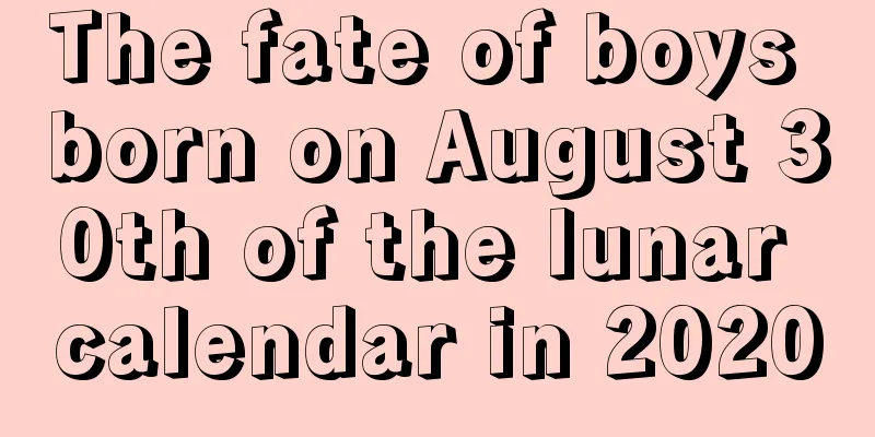 The fate of boys born on August 30th of the lunar calendar in 2020