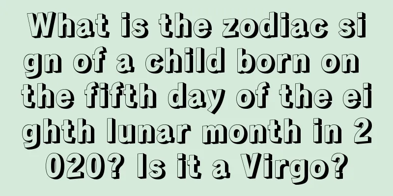 What is the zodiac sign of a child born on the fifth day of the eighth lunar month in 2020? Is it a Virgo?