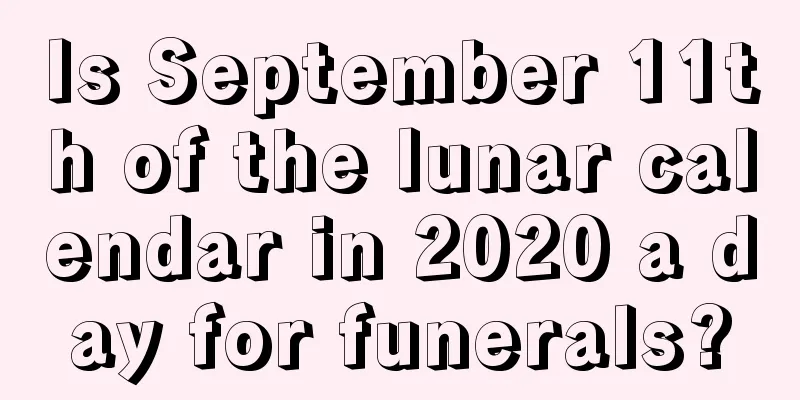 Is September 11th of the lunar calendar in 2020 a day for funerals?