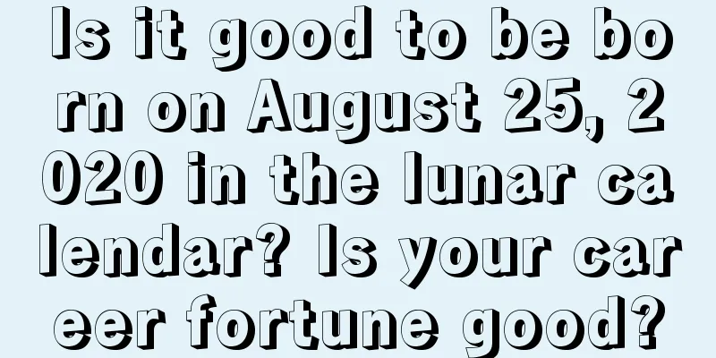Is it good to be born on August 25, 2020 in the lunar calendar? Is your career fortune good?