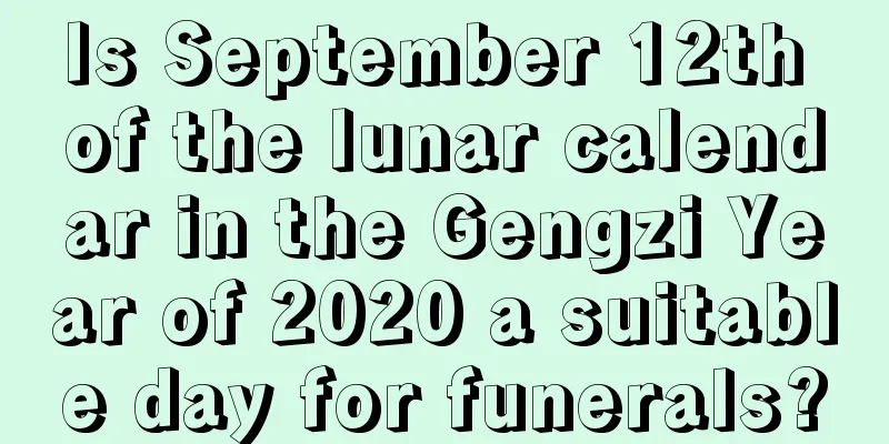 Is September 12th of the lunar calendar in the Gengzi Year of 2020 a suitable day for funerals?