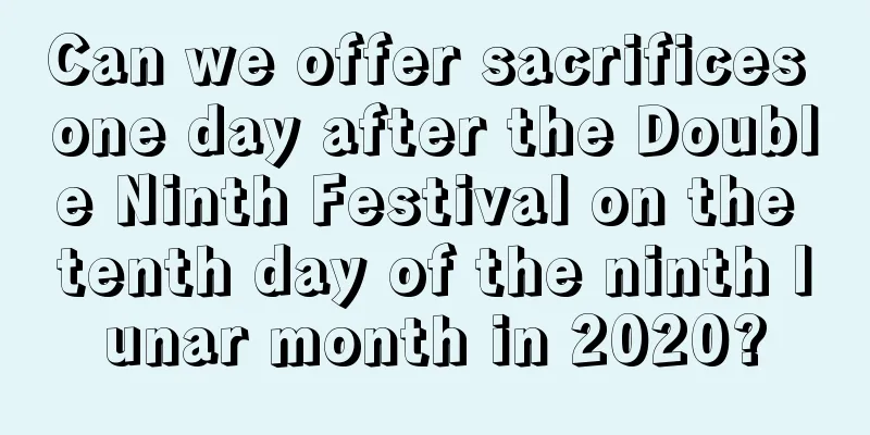 Can we offer sacrifices one day after the Double Ninth Festival on the tenth day of the ninth lunar month in 2020?
