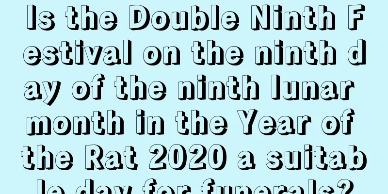 Is the Double Ninth Festival on the ninth day of the ninth lunar month in the Year of the Rat 2020 a suitable day for funerals?