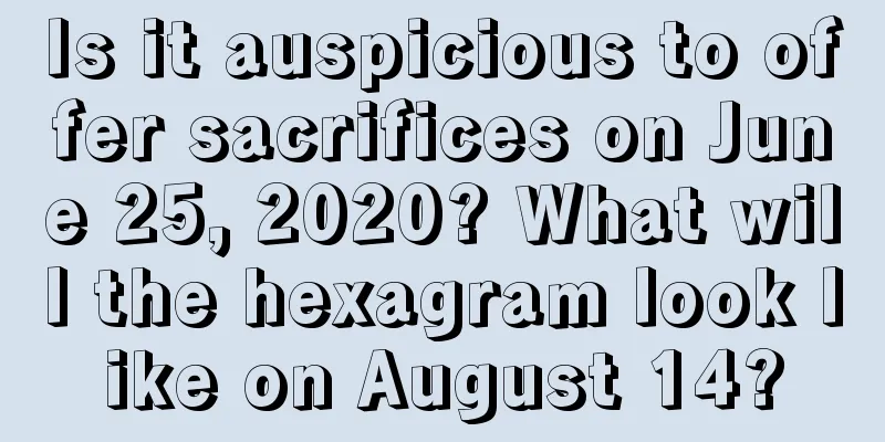 Is it auspicious to offer sacrifices on June 25, 2020? What will the hexagram look like on August 14?