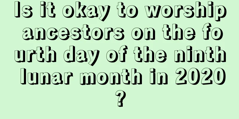 Is it okay to worship ancestors on the fourth day of the ninth lunar month in 2020?