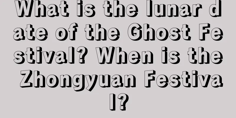 What is the lunar date of the Ghost Festival? When is the Zhongyuan Festival?