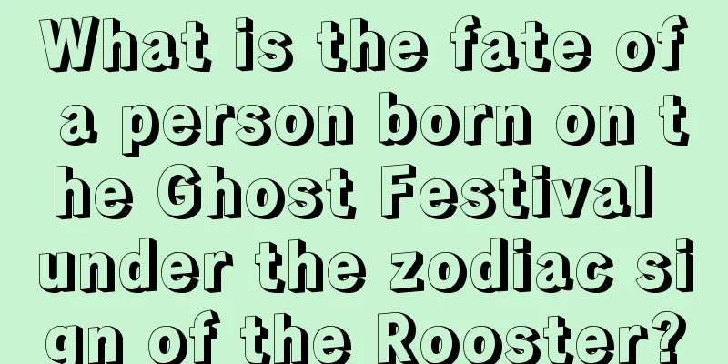 What is the fate of a person born on the Ghost Festival under the zodiac sign of the Rooster?