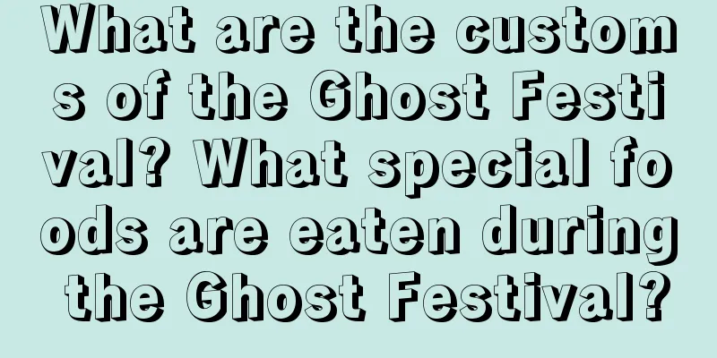 What are the customs of the Ghost Festival? What special foods are eaten during the Ghost Festival?