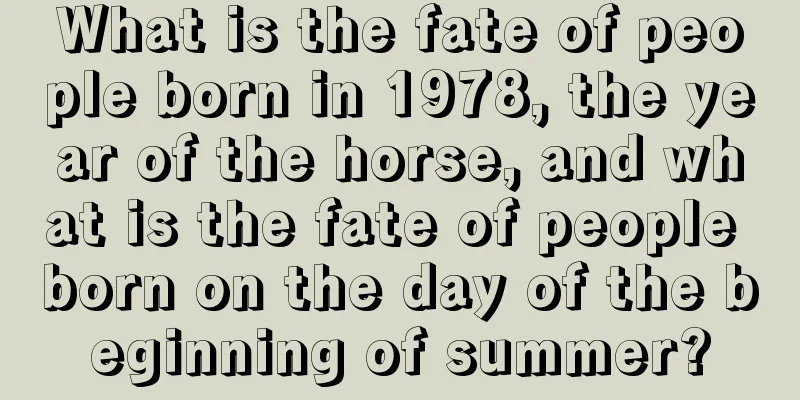 What is the fate of people born in 1978, the year of the horse, and what is the fate of people born on the day of the beginning of summer?