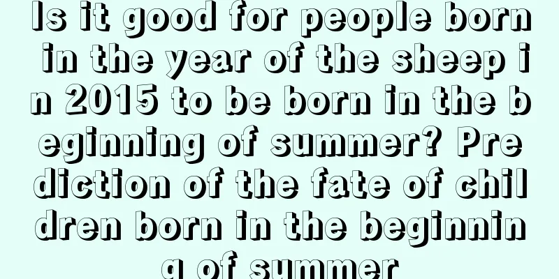 Is it good for people born in the year of the sheep in 2015 to be born in the beginning of summer? Prediction of the fate of children born in the beginning of summer