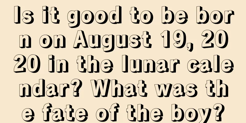 Is it good to be born on August 19, 2020 in the lunar calendar? What was the fate of the boy?