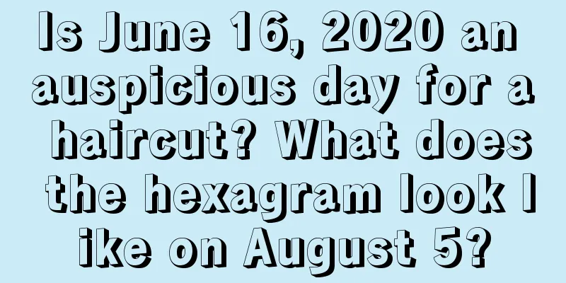 Is June 16, 2020 an auspicious day for a haircut? What does the hexagram look like on August 5?