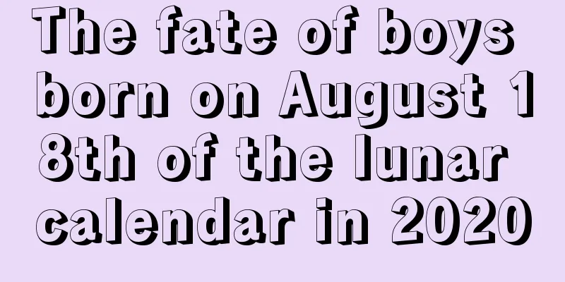 The fate of boys born on August 18th of the lunar calendar in 2020