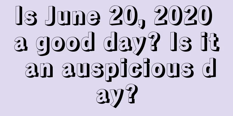 Is June 20, 2020 a good day? Is it an auspicious day?
