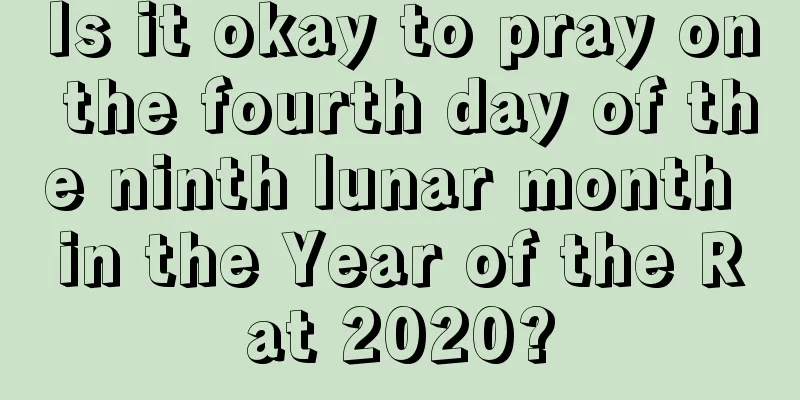 Is it okay to pray on the fourth day of the ninth lunar month in the Year of the Rat 2020?